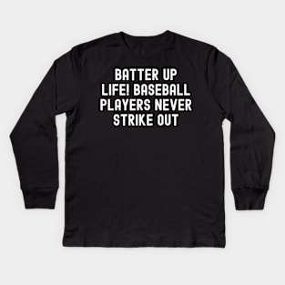 Batter up, life! Baseball players never strike out Kids Long Sleeve T-Shirt